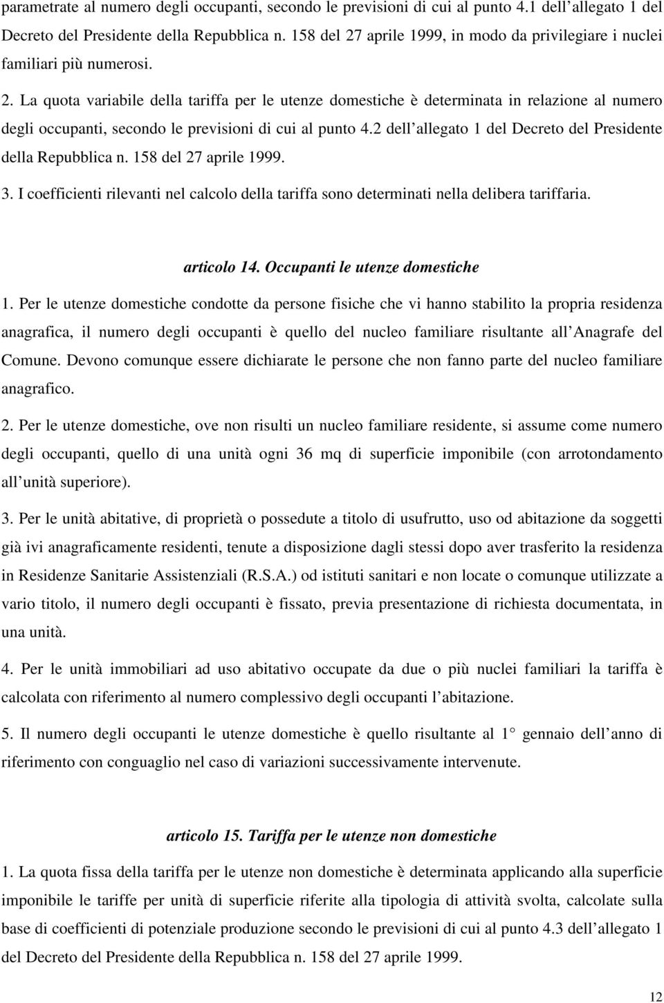 2 dell allegato 1 del Decreto del Presidente della Repubblica n. 158 del 27 aprile 1999. 3. I coefficienti rilevanti nel calcolo della tariffa sono determinati nella delibera tariffaria. articolo 14.