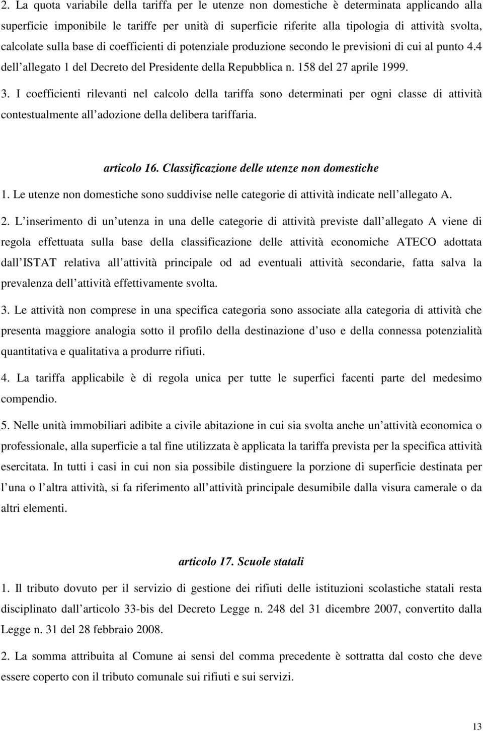 I coefficienti rilevanti nel calcolo della tariffa sono determinati per ogni classe di attività contestualmente all adozione della delibera tariffaria. articolo 16.