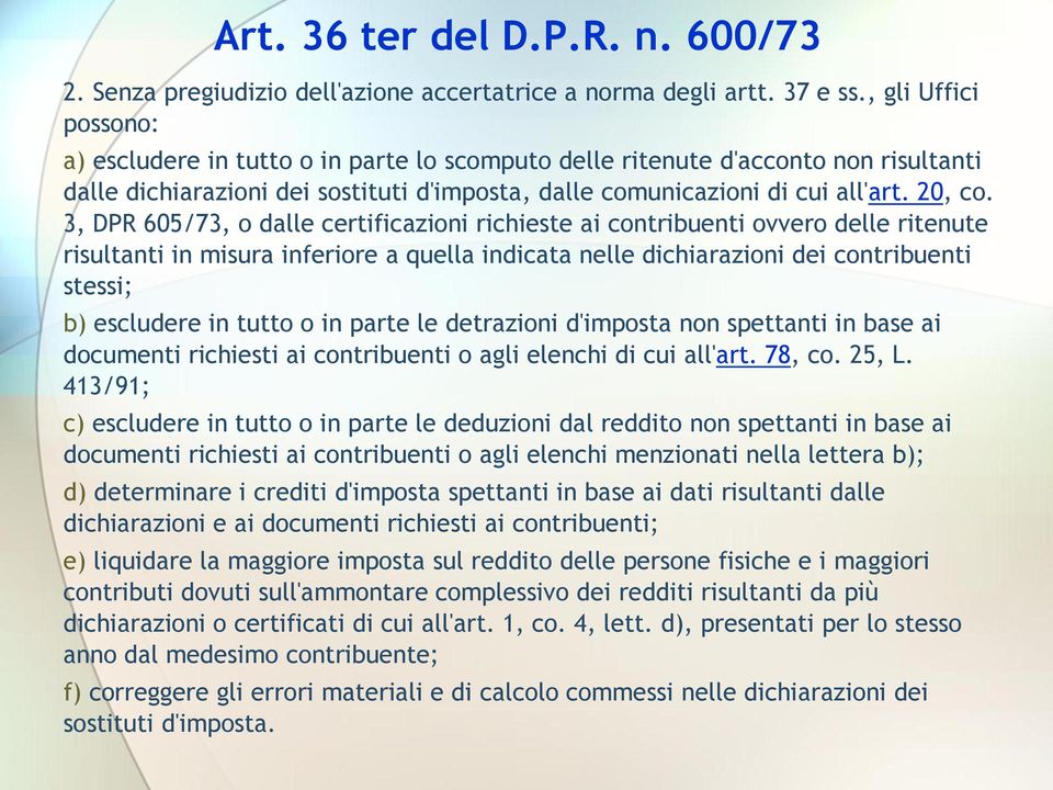 3, DPR 605/73, o dalle certificazioni richieste ai contribuenti ovvero delle ritenute risultanti in misura inferiore a quella indicata nelle dichiarazioni dei contribuenti stessi; b) escludere in