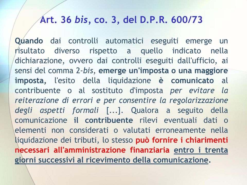 2-bis, emerge un'imposta o una maggiore imposta, l'esito della liquidazione è comunicato al contribuente o al sostituto d'imposta per evitare la reiterazione di errori e per consentire la