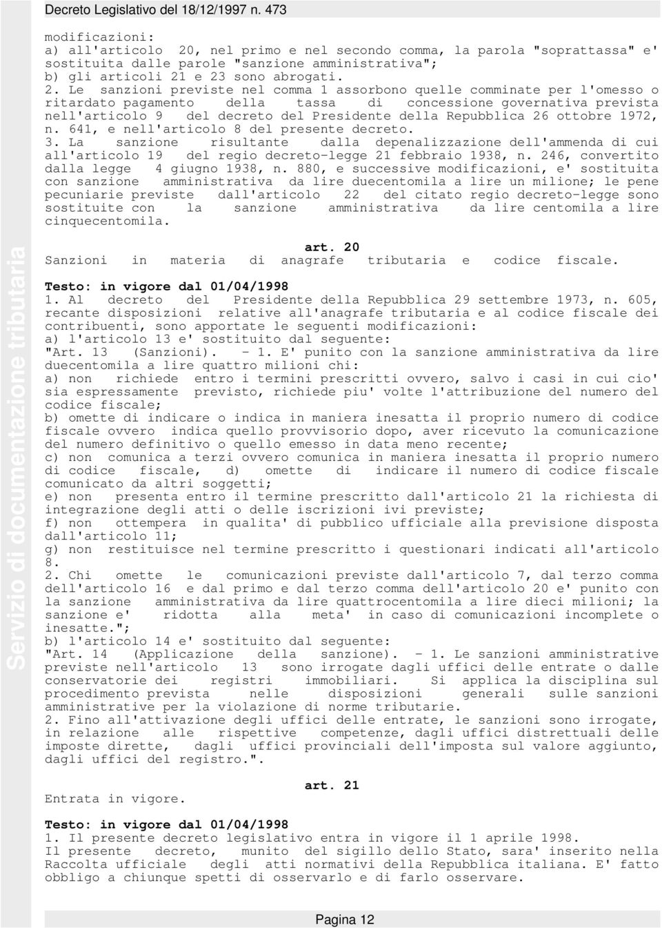 e 23 sono abrogati. 2. Le sanzioni previste nel comma 1 assorbono quelle comminate per l'omesso o ritardato pagamento della tassa di concessione governativa prevista nell'articolo 9 del decreto del