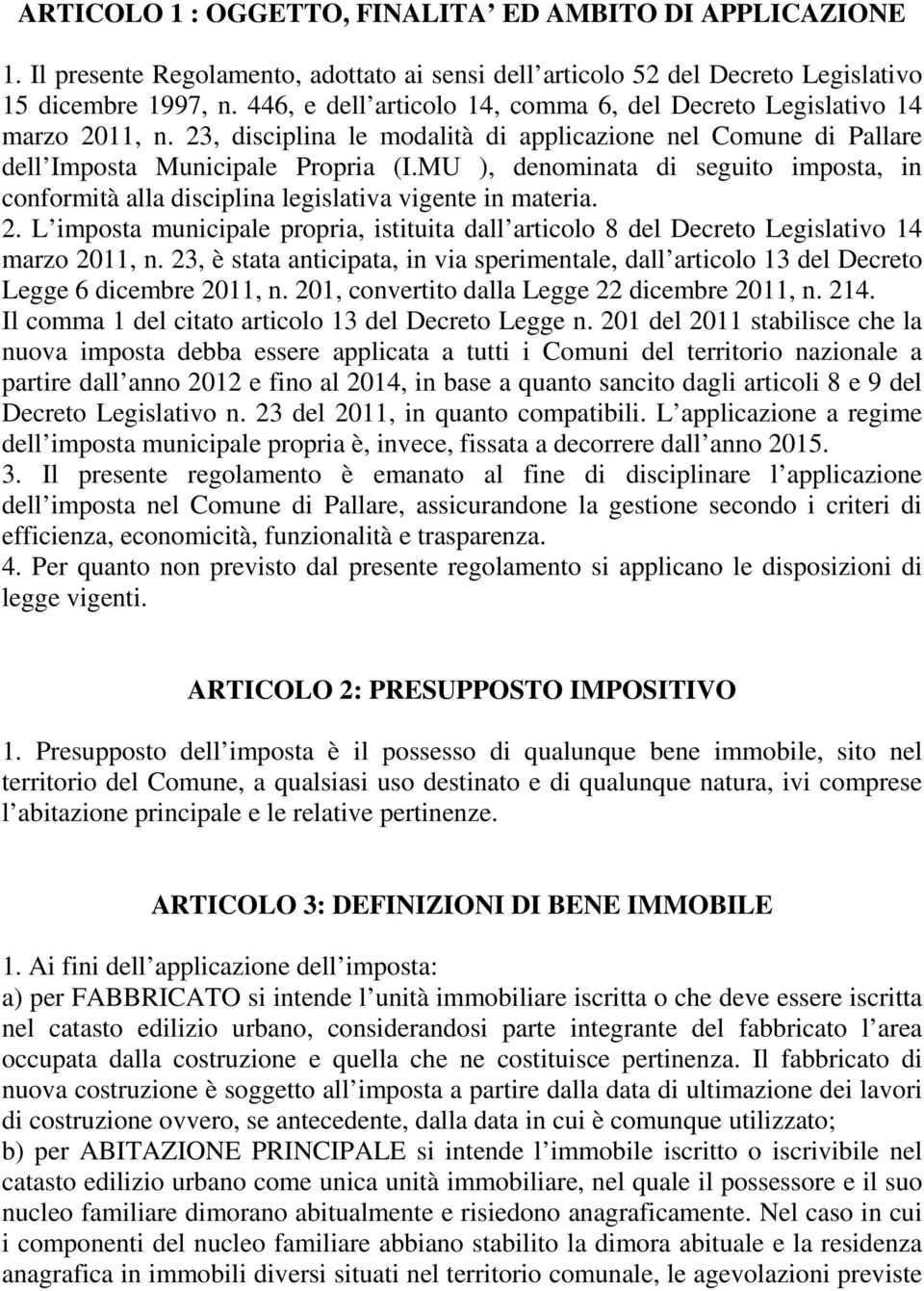 MU ), denominata di seguito imposta, in conformità alla disciplina legislativa vigente in materia. 2. L imposta municipale propria, istituita dall articolo 8 del Decreto Legislativo 14 marzo 2011, n.