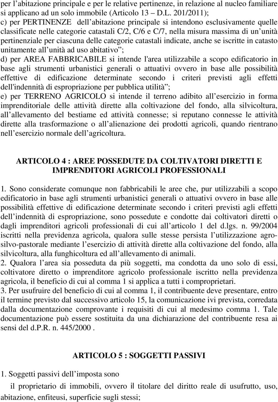 ciascuna delle categorie catastali indicate, anche se iscritte in catasto unitamente all unità ad uso abitativo ; d) per AREA FABBRICABILE si intende l'area utilizzabile a scopo edificatorio in base