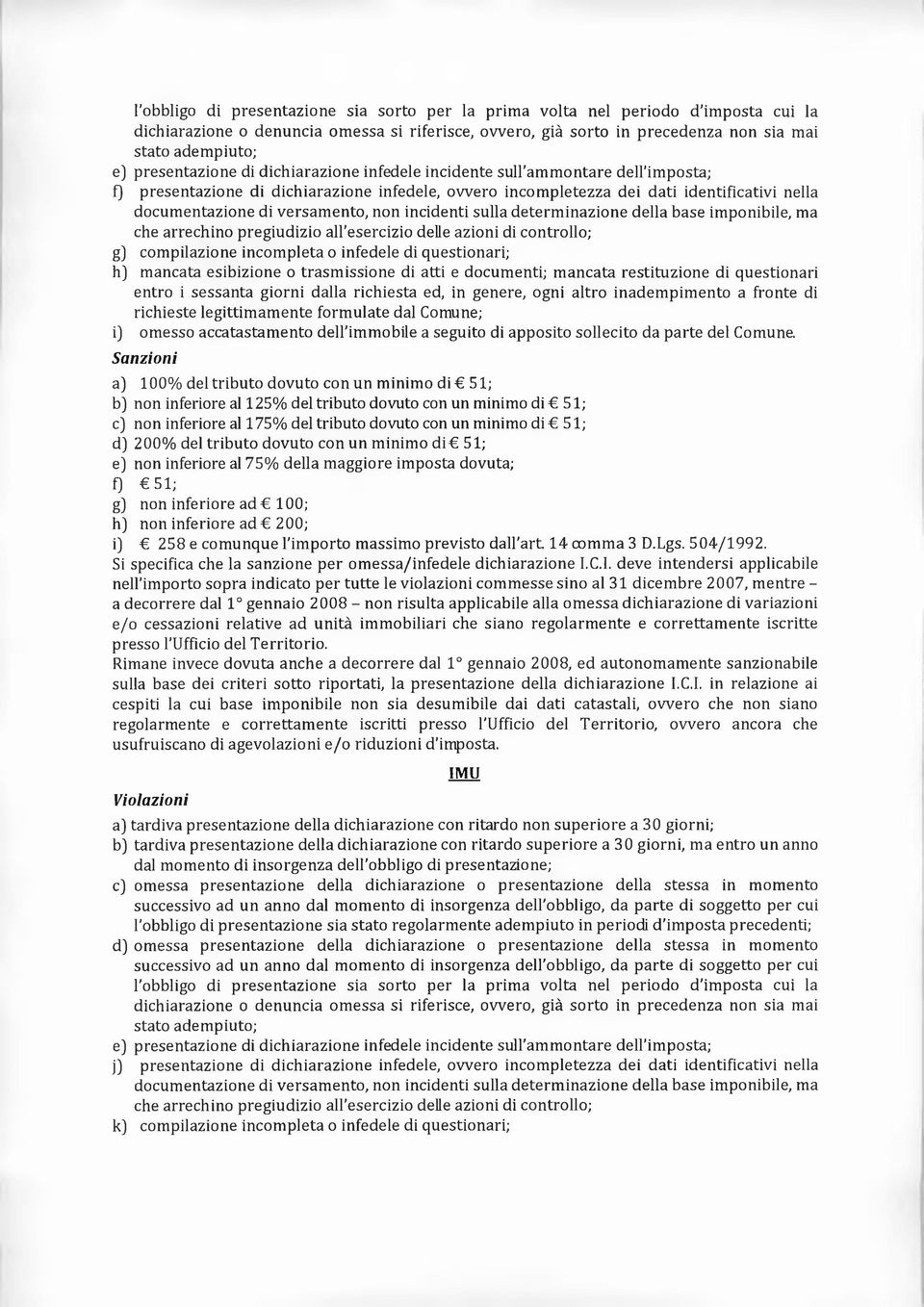 versamento, non incidenti sulla determinazione della base imponibile, ma che arrechino pregiudizio all esercizio delle azioni di controllo; g) compilazione incompleta o infedele di questionari; hj