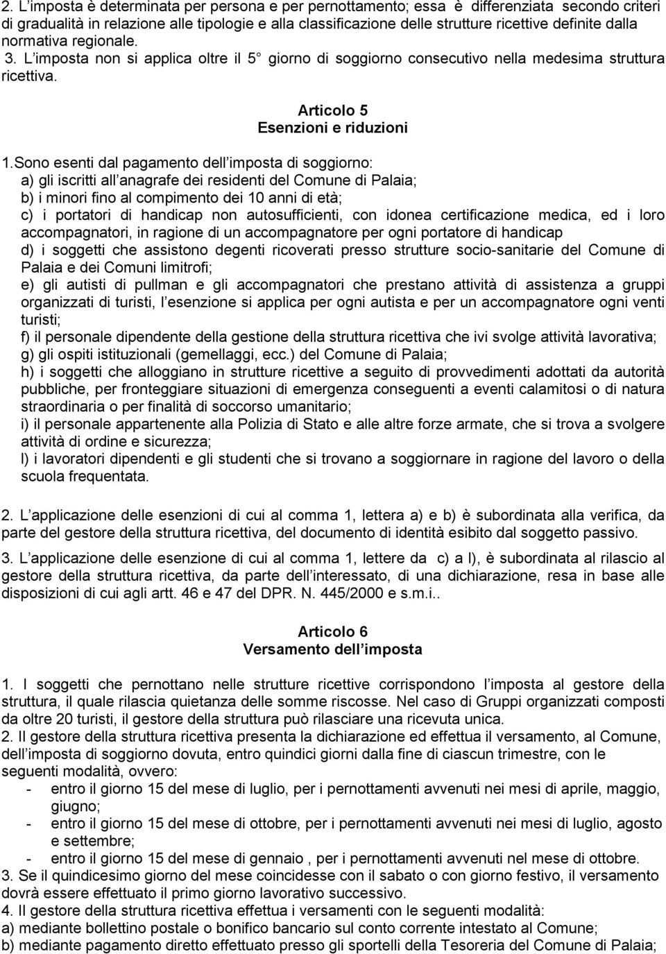 Sono esenti dal pagamento dell imposta di soggiorno: a) gli iscritti all anagrafe dei residenti del Comune di Palaia; b) i minori fino al compimento dei 10 anni di età; c) i portatori di handicap non