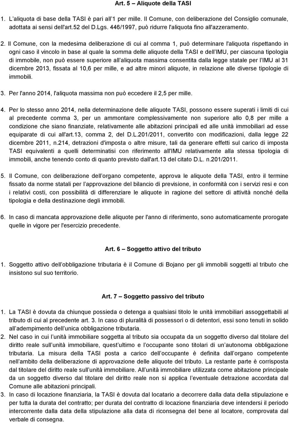 Il Comune, con la medesima deliberazione di cui al comma 1, può determinare l'aliquota rispettando in ogni caso il vincolo in base al quale la somma delle aliquote della TASI e dell IMU, per ciascuna