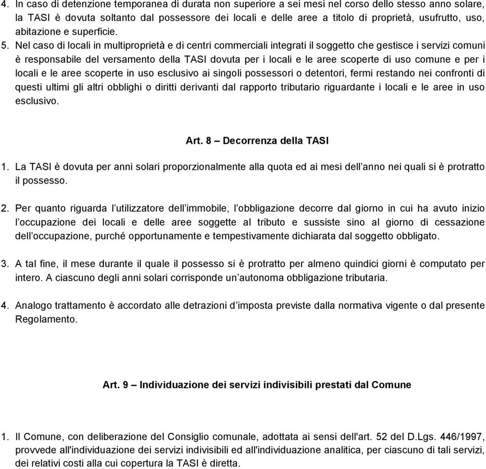 Nel caso di locali in multiproprietà e di centri commerciali integrati il soggetto che gestisce i servizi comuni è responsabile del versamento della TASI dovuta per i locali e le aree scoperte di uso