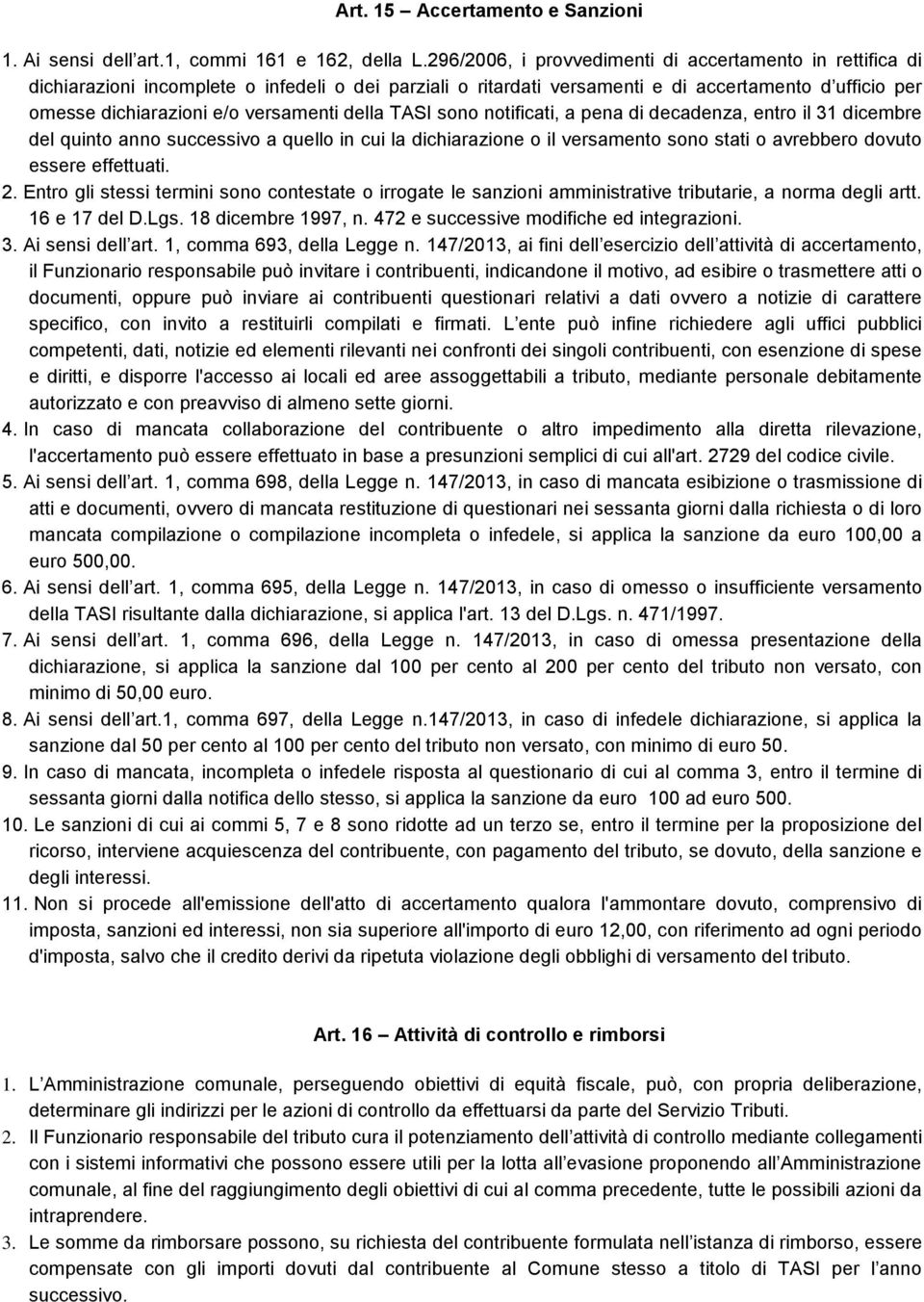 della TASI sono notificati, a pena di decadenza, entro il 31 dicembre del quinto anno successivo a quello in cui la dichiarazione o il versamento sono stati o avrebbero dovuto essere effettuati. 2.