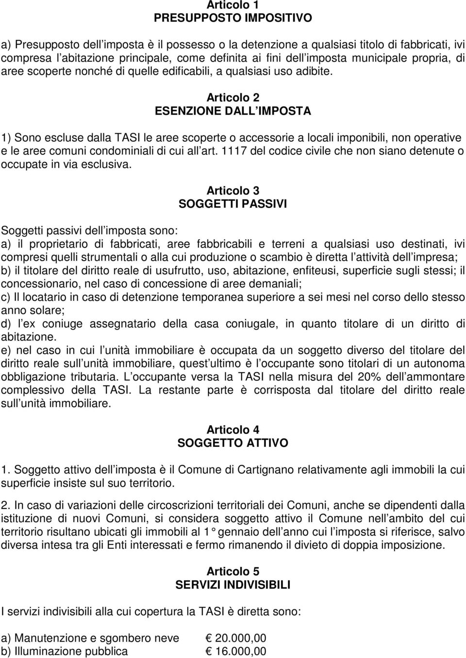 Articolo 2 ESENZIONE DALL IMPOSTA 1) Sono escluse dalla TASI le aree scoperte o accessorie a locali imponibili, non operative e le aree comuni condominiali di cui all art.