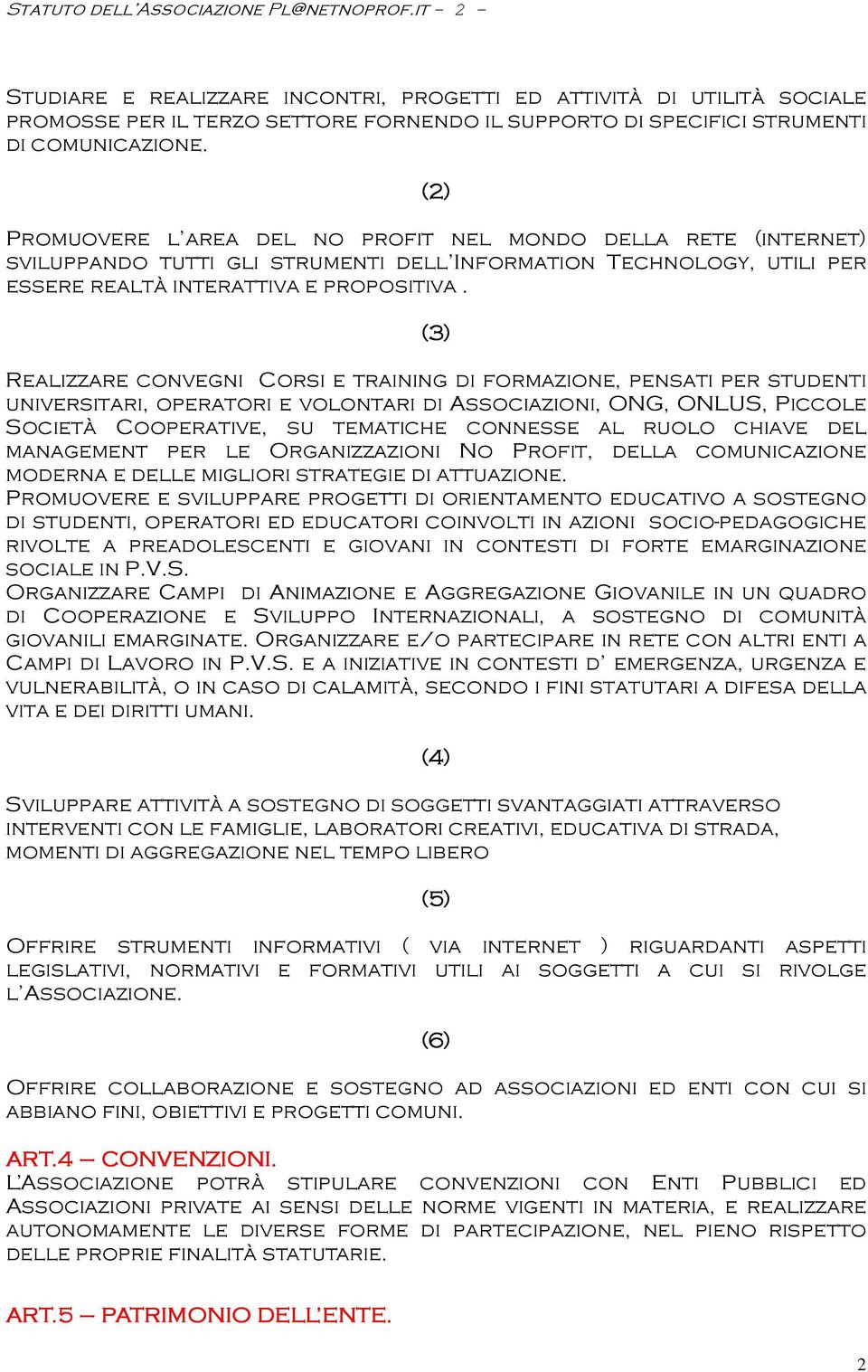 (2) Promuovere l area del no profit nel mondo della rete (internet) sviluppando tutti gli strumenti dell Information Technology, utili per essere realtà interattiva e propositiva.