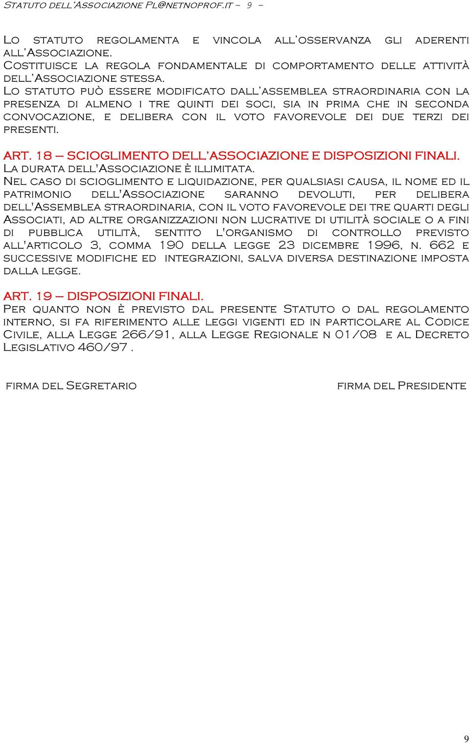 Lo statuto può essere modificato dall assemblea straordinaria con la presenza di almeno i tre quinti dei soci, sia in prima che in seconda convocazione, e delibera con il voto favorevole dei due