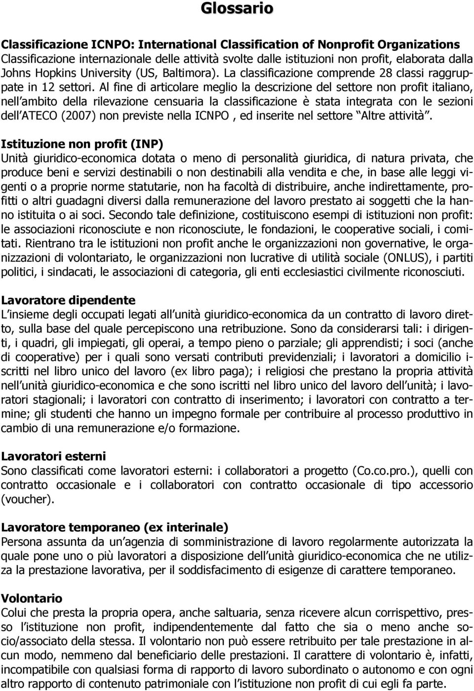 Al fine di articolare meglio la descrizione del settore non profit italiano, nell ambito della rilevazione censuaria la classificazione è stata integrata con le sezioni dell ATECO (2007) non previste
