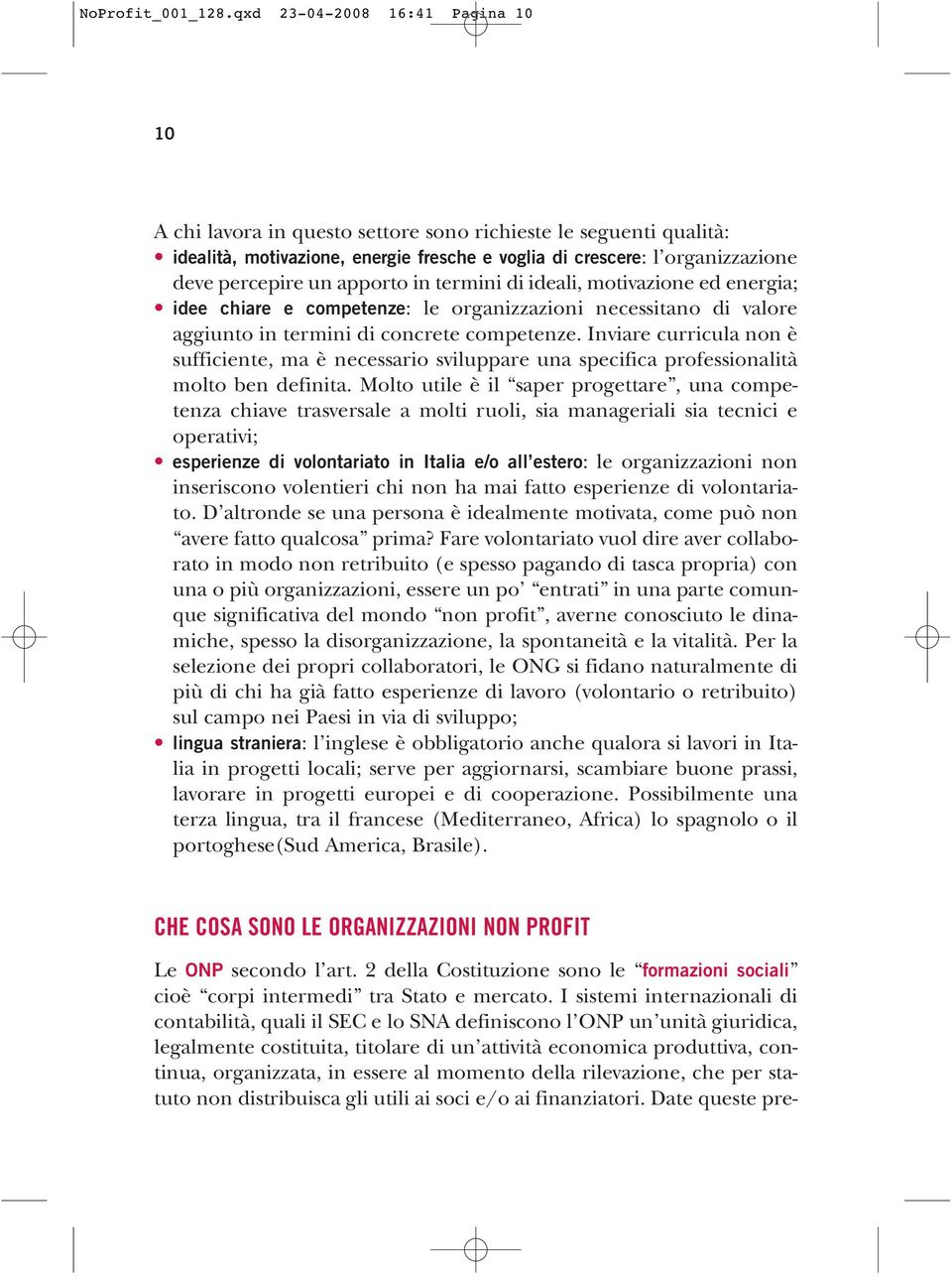 apporto in termini di ideali, motivazione ed energia; idee chiare e competenze: le organizzazioni necessitano di valore aggiunto in termini di concrete competenze.