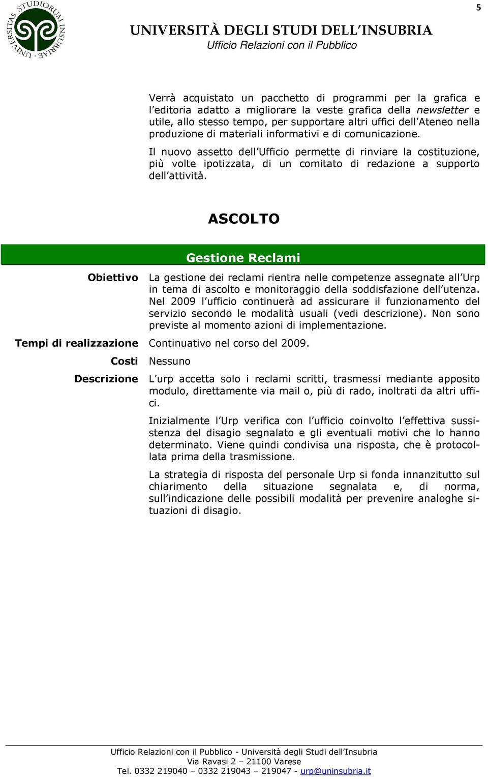 Il nuovo assetto dell Ufficio permette di rinviare la costituzione, più volte ipotizzata, di un comitato di redazione a supporto dell attività.