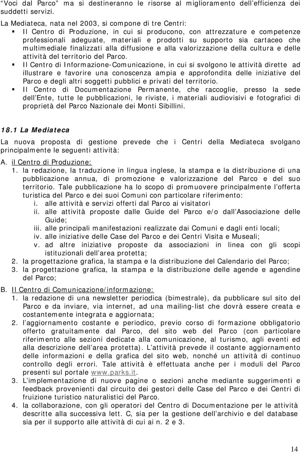 cartaceo che multimediale finalizzati alla diffusione e alla valorizzazione della cultura e delle attività del territorio del Parco.