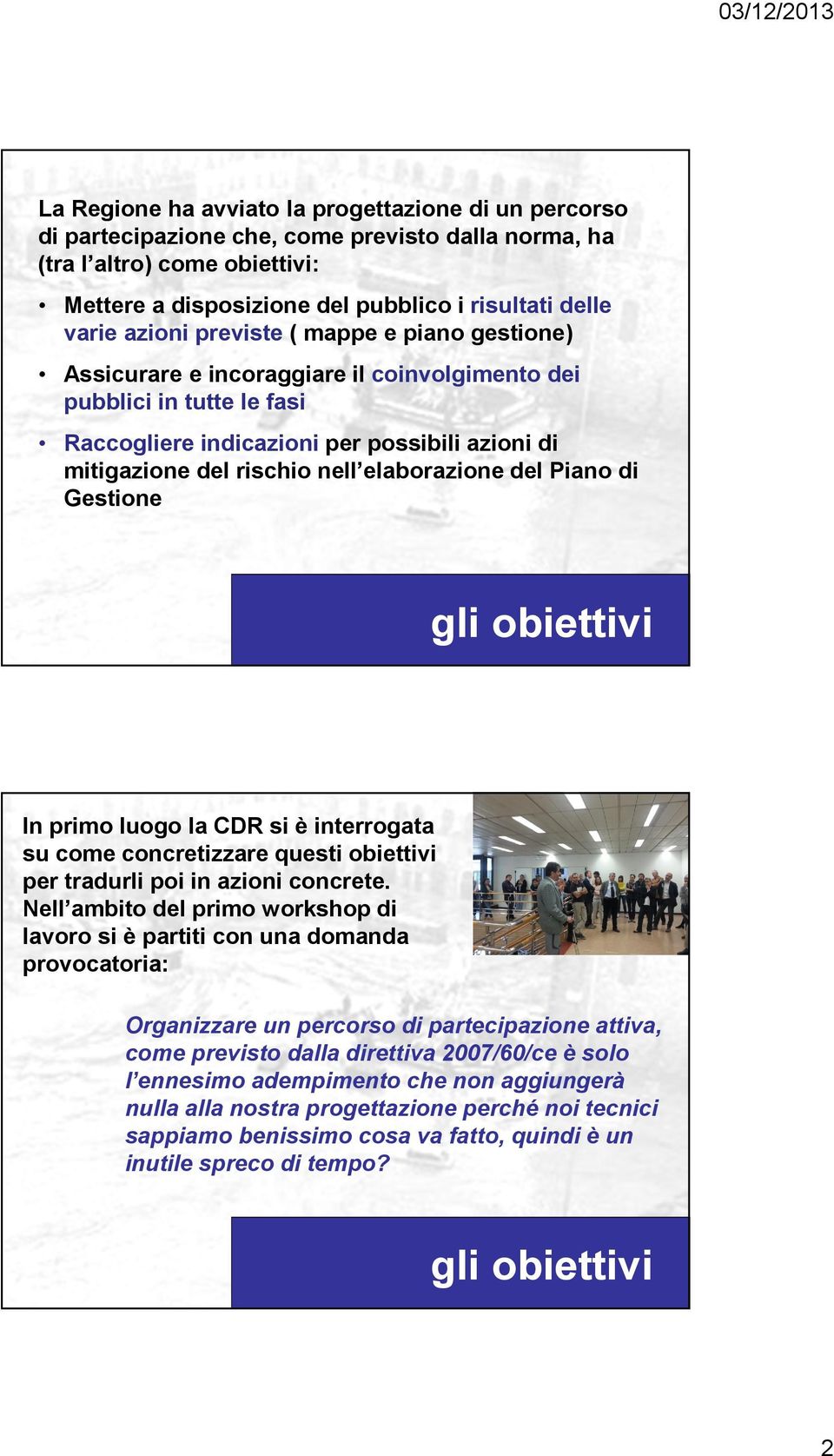 nell elaborazione del Piano di Gestione gli obiettivi In primo luogo la CDR si è interrogata su come concretizzare questi obiettivi per tradurli poi in azioni concrete.