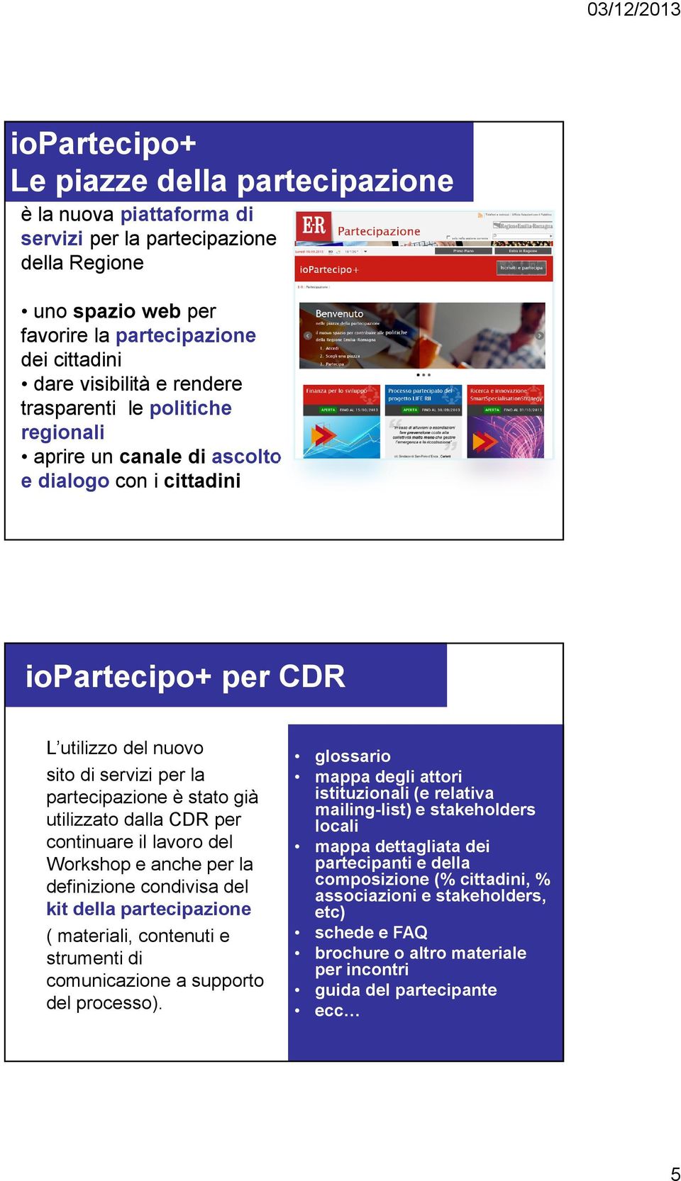 già utilizzato dalla CDR per continuare il lavoro del Workshop e anche per la definizione condivisa del kit della partecipazione ( materiali, contenuti e strumenti di comunicazione a supporto del