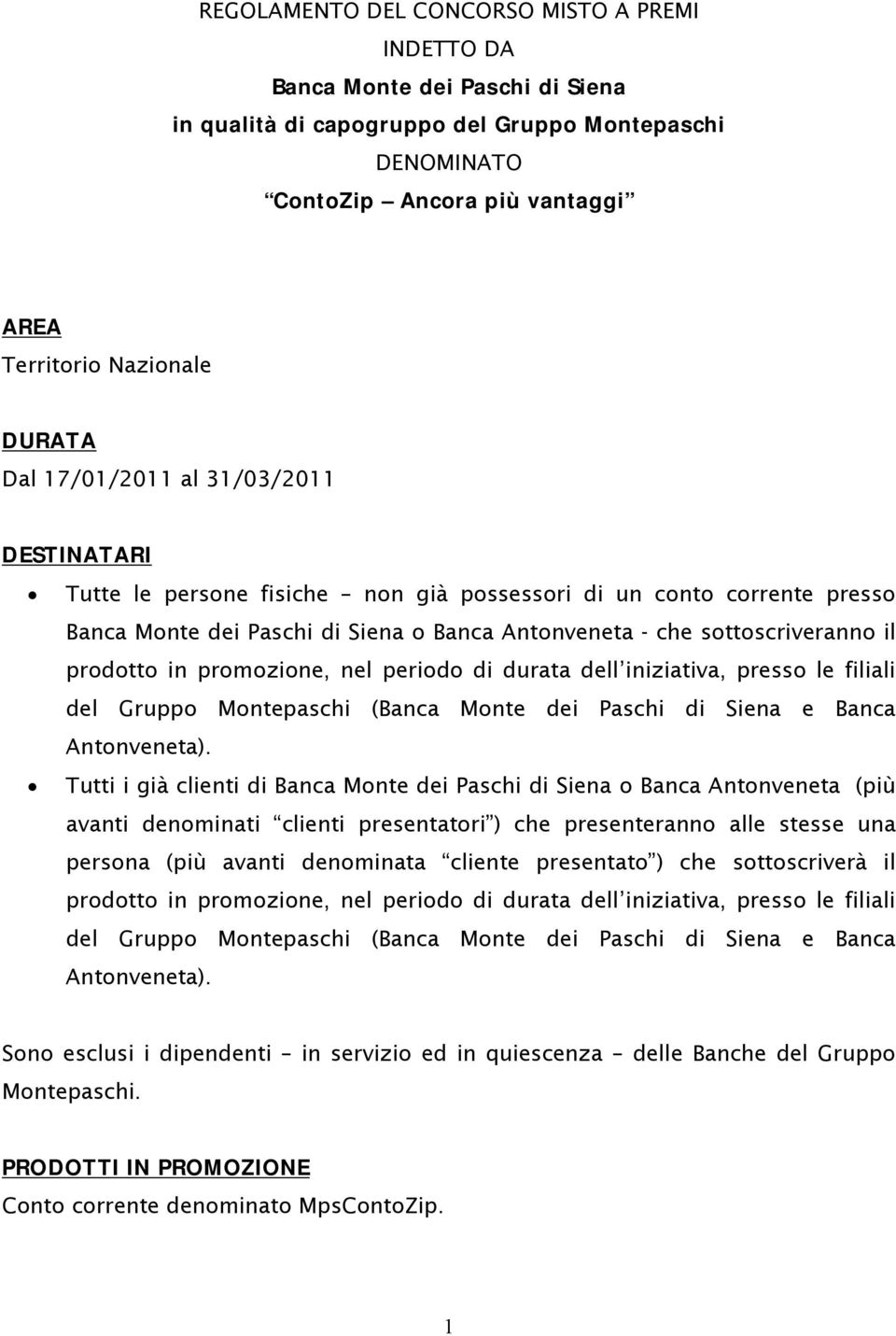 prodotto in promozione, nel periodo di durata dell iniziativa, presso le filiali del Gruppo Montepaschi (Banca Monte dei Paschi di Siena e Banca Antonveneta).