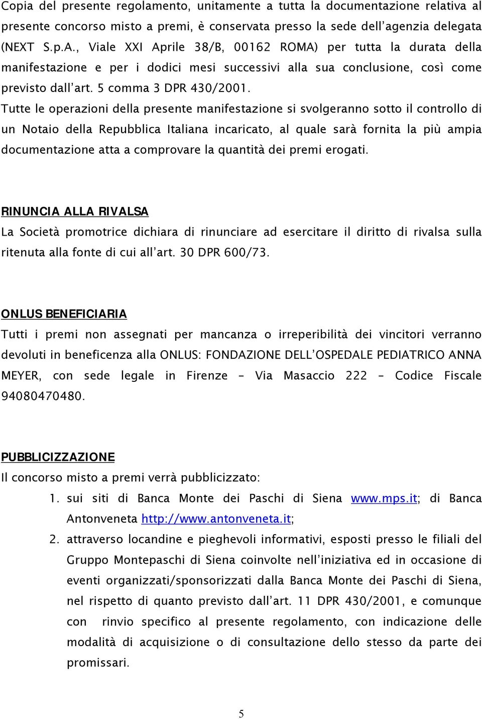 Tutte le operazioni della presente manifestazione si svolgeranno sotto il controllo di un Notaio della Repubblica Italiana incaricato, al quale sarà fornita la più ampia documentazione atta a