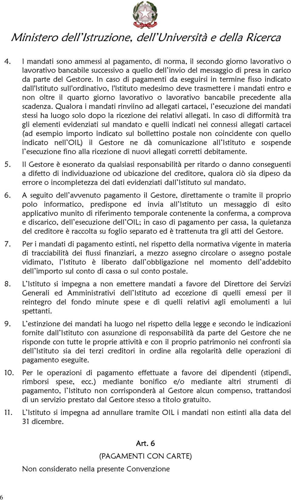 bancabile precedente alla scadenza. Qualora i mandati rinviino ad allegati cartacei, l esecuzione dei mandati stessi ha luogo solo dopo la ricezione dei relativi allegati.