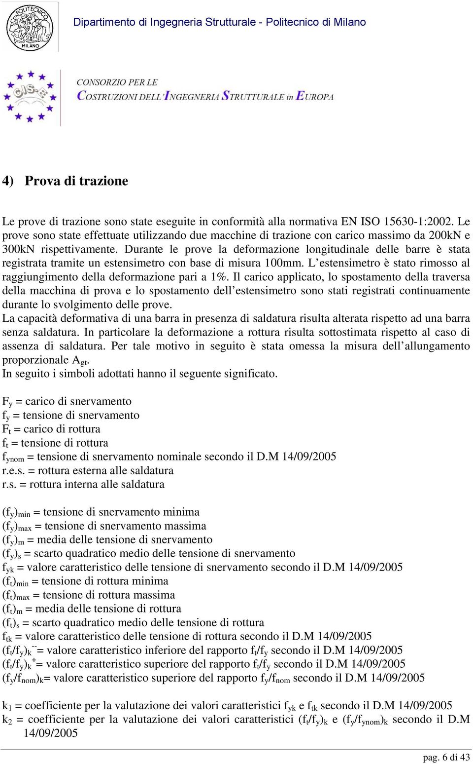 Durante le prove la deformazione longitudinale delle barre è stata registrata tramite un estensimetro con base di misura 100mm.