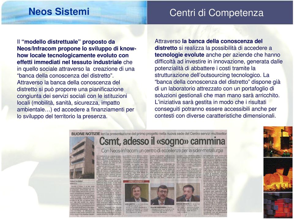 Attraverso la banca della conoscenza del distretto si può proporre una pianificazione congiunta dei servizi sociali con le istituzioni locali (mobilità, sanità, sicurezza, impatto ambientale ) ed