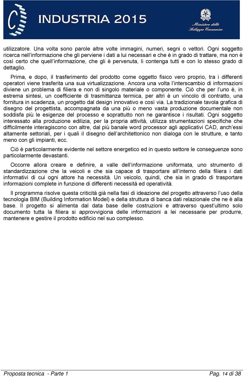 lo stesso grado di dettaglio. Prima, e dopo, il trasferimento del prodotto come oggetto fisico vero proprio, tra i differenti operatori viene trasferita una sua virtualizzazione.