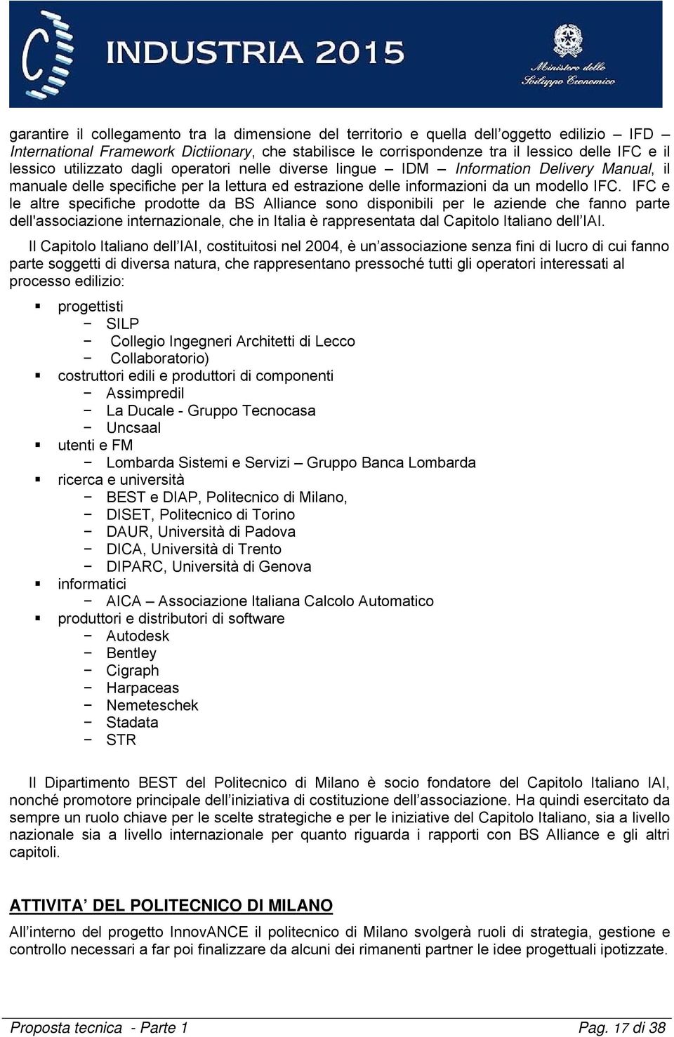 IFC e le altre specifiche prodotte da BS Alliance sono disponibili per le aziende che fanno parte dell'associazione internazionale, che in Italia è rappresentata dal Capitolo Italiano dell IAI.