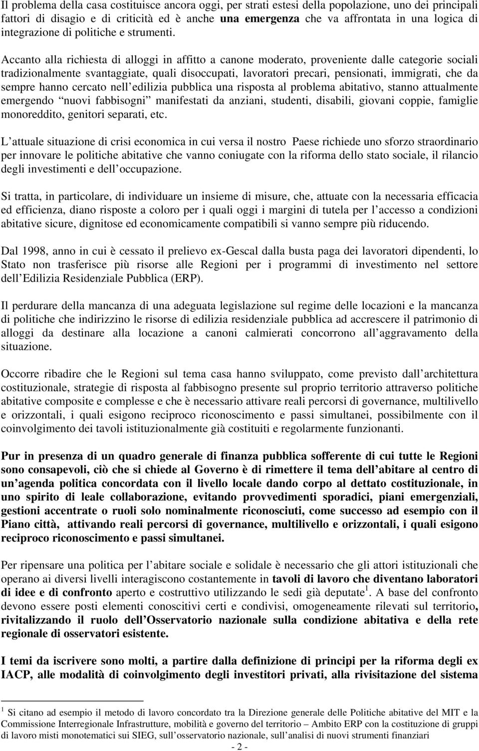 Accanto alla richiesta di alloggi in affitto a canone moderato, proveniente dalle categorie sociali tradizionalmente svantaggiate, quali disoccupati, lavoratori precari, pensionati, immigrati, che da