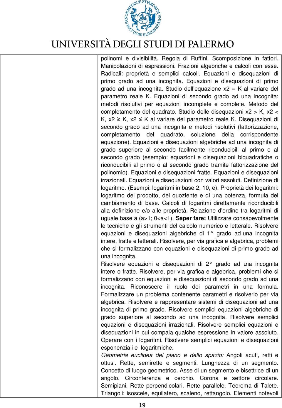 Equazioni di secondo grado ad una incognita: metodi risolutivi per equazioni incomplete e complete. Metodo del completamento del quadrato.