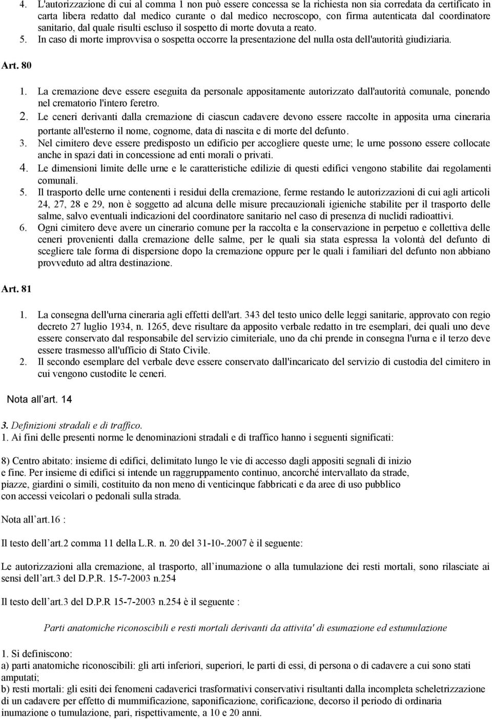 dal coordinatore sanitario, dal quale risulti escluso il sospetto di morte dovuta a reato. 5. In caso di morte improvvisa o sospetta occorre la presentazione del nulla osta dell'autorità giudiziaria.