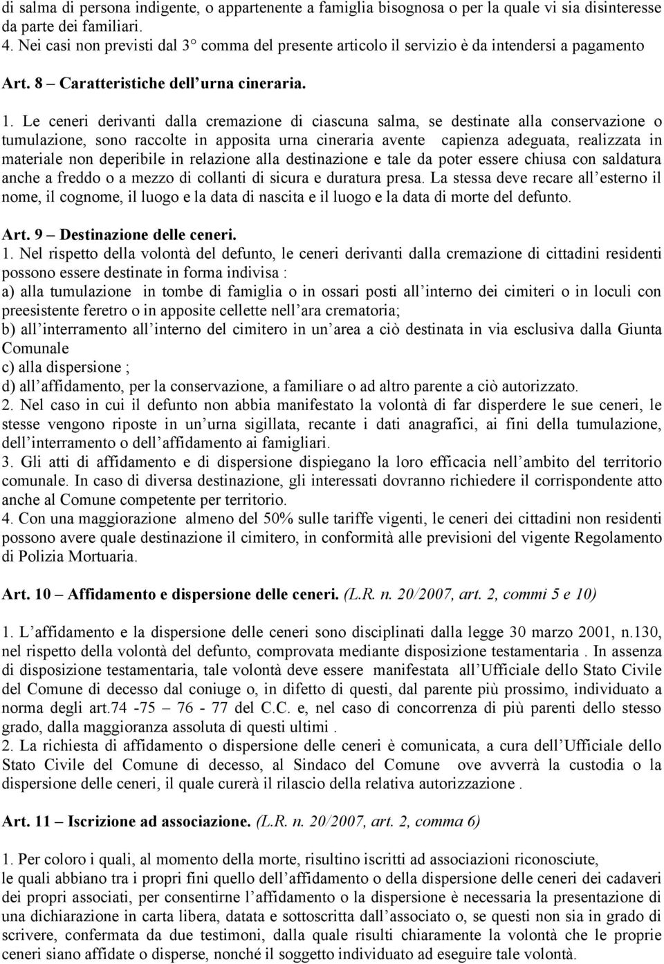 Le ceneri derivanti dalla cremazione di ciascuna salma, se destinate alla conservazione o tumulazione, sono raccolte in apposita urna cineraria avente capienza adeguata, realizzata in materiale non