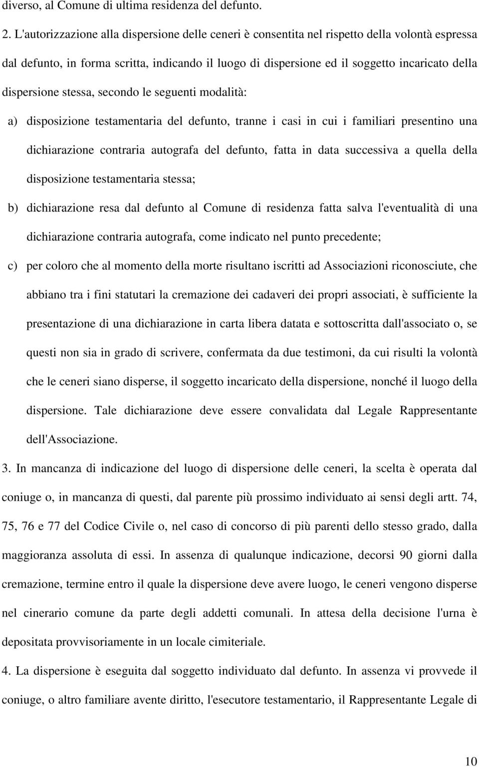 dispersione stessa, secondo le seguenti modalità: a) disposizione testamentaria del defunto, tranne i casi in cui i familiari presentino una dichiarazione contraria autografa del defunto, fatta in