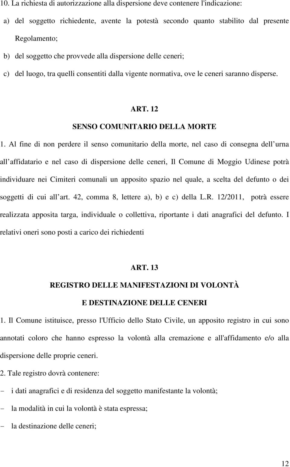 Al fine di non perdere il senso comunitario della morte, nel caso di consegna dell urna all affidatario e nel caso di dispersione delle ceneri, Il Comune di Moggio Udinese potrà individuare nei