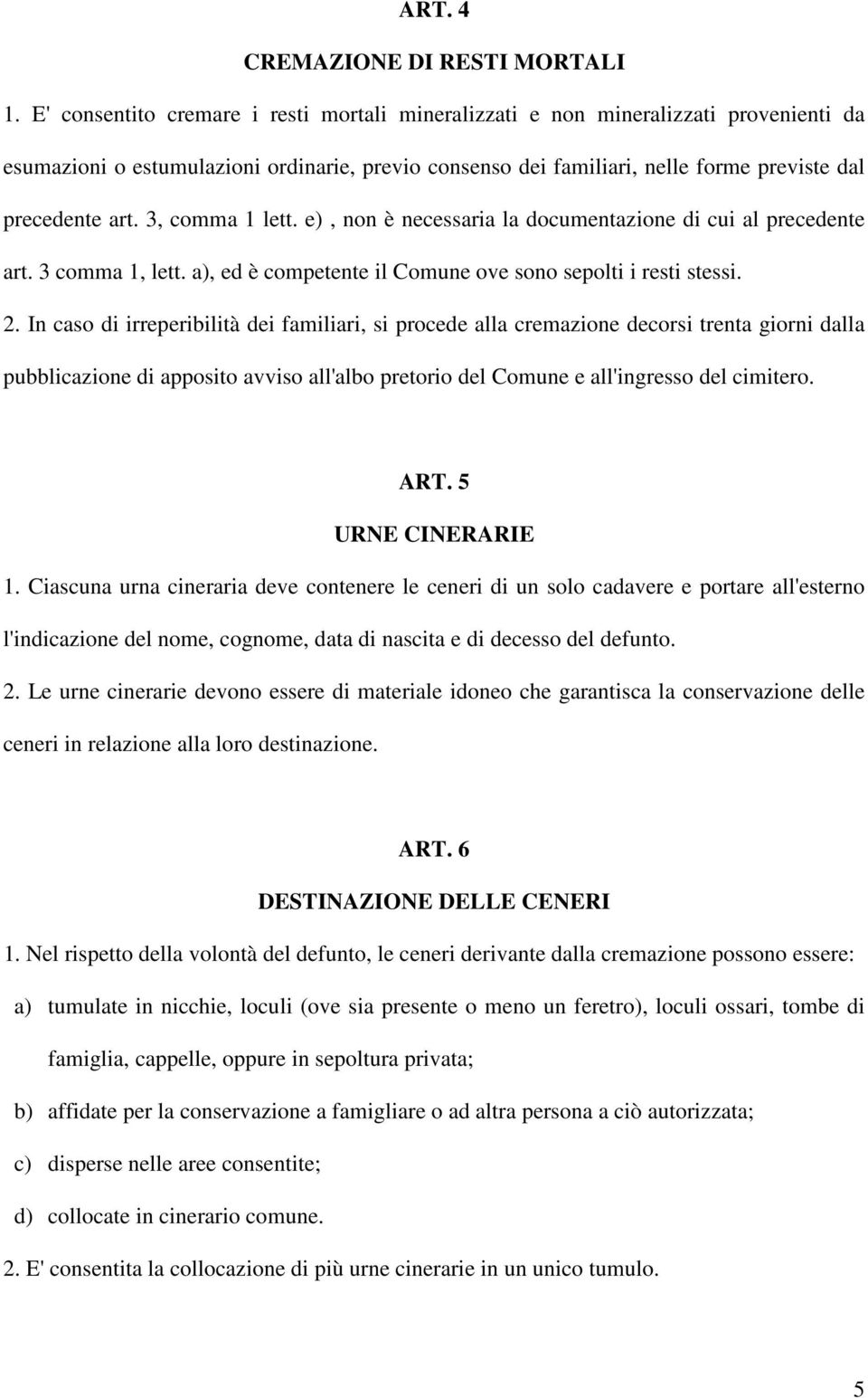 3, comma 1 lett. e), non è necessaria la documentazione di cui al precedente art. 3 comma 1, lett. a), ed è competente il Comune ove sono sepolti i resti stessi. 2.