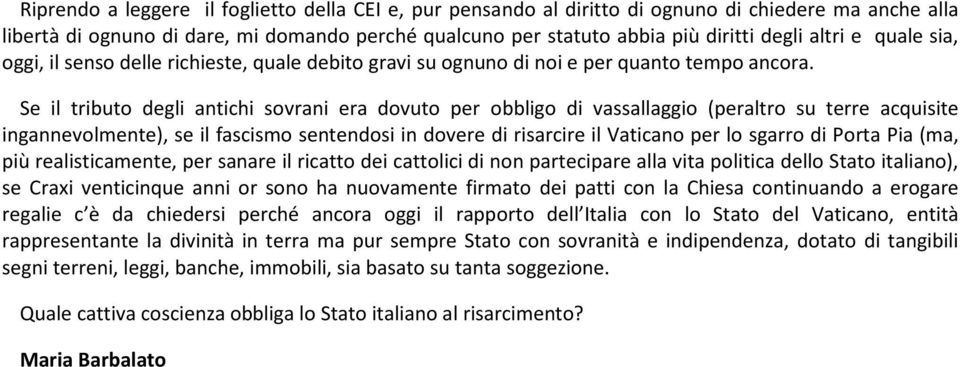 Se il tributo degli antichi sovrani era dovuto per obbligo di vassallaggio (peraltro su terre acquisite ingannevolmente), se il fascismo sentendosi in dovere di risarcire il Vaticano per lo sgarro di