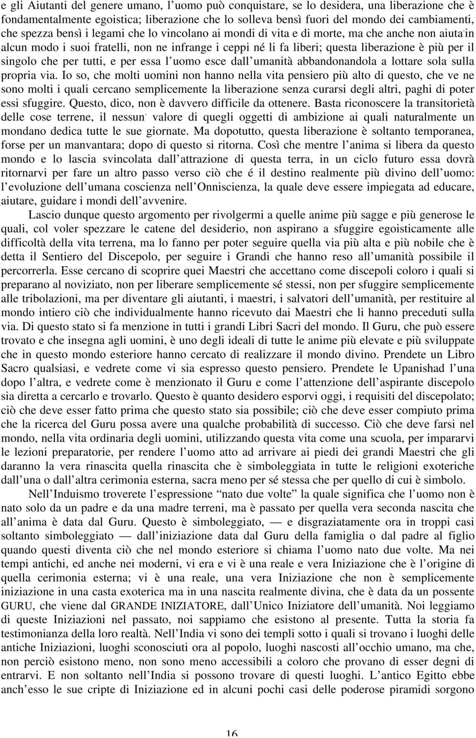 in alcun modo i suoi fratelli, non ne infrange i ceppi né li fa liberi; questa liberazione è più per il singolo che per tutti, e per essa l uomo esce dall umanità abbandonandola a lottare sola sulla