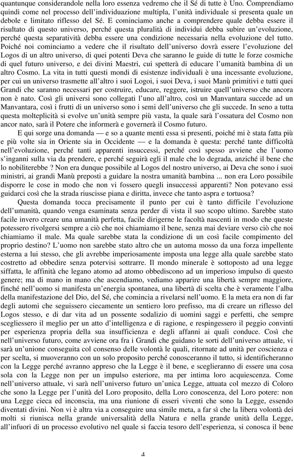 E cominciamo anche a comprendere quale debba essere il risultato di questo universo, perché questa pluralità di individui debba subire un evoluzione, perché questa separatività debba essere una