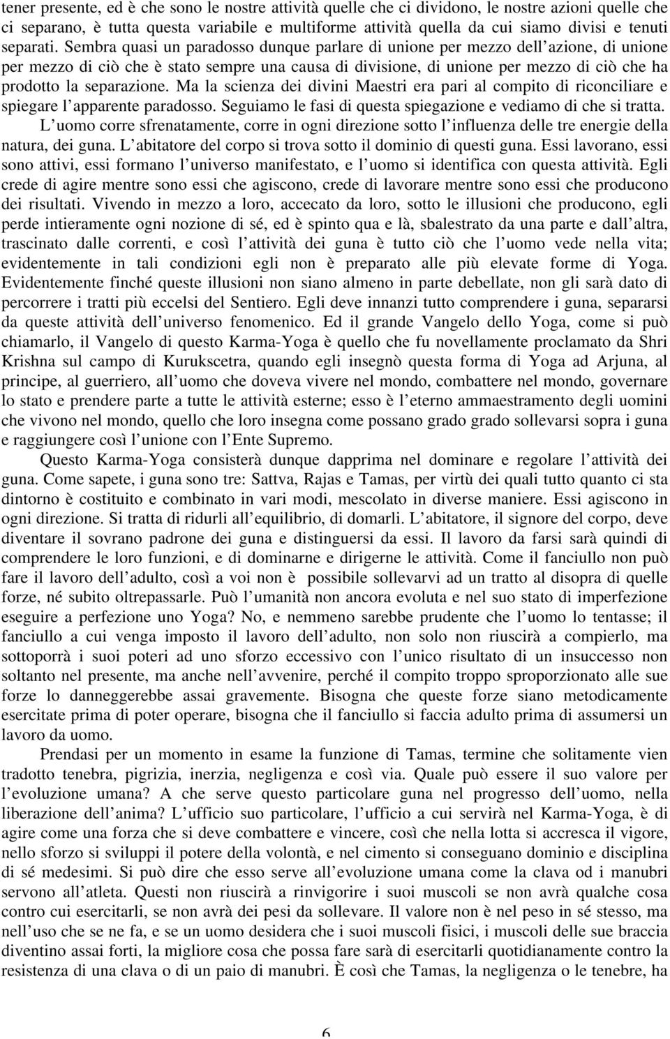 Sembra quasi un paradosso dunque parlare di unione per mezzo dell azione, di unione per mezzo di ciò che è stato sempre una causa di divisione, di unione per mezzo di ciò che ha prodotto la