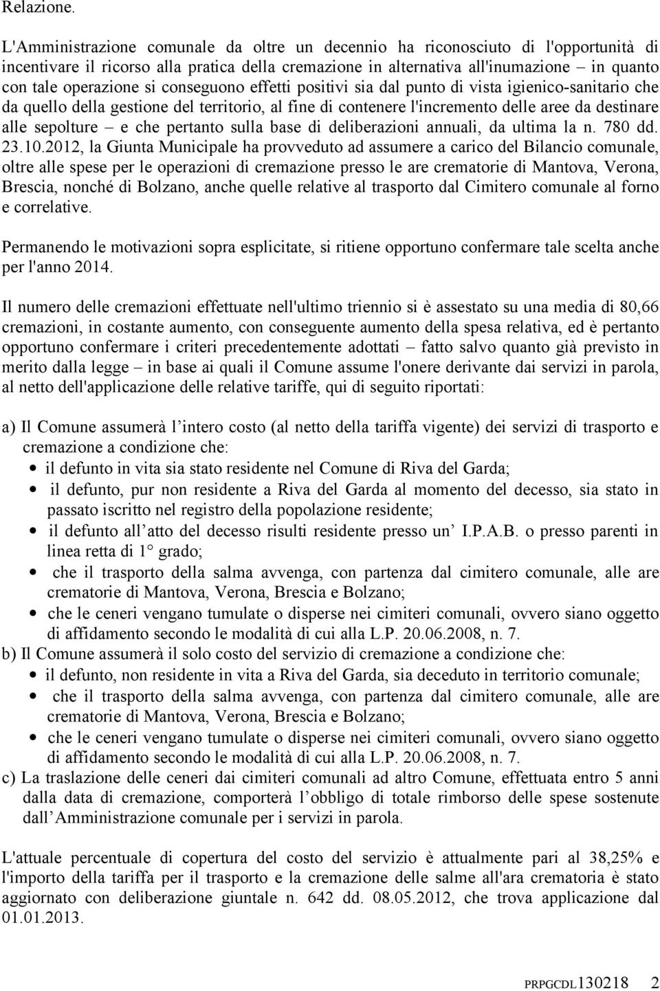 conseguono effetti positivi sia dal punto di vista igienico-sanitario che da quello della gestione del territorio, al fine di contenere l'incremento delle aree da destinare alle sepolture e che