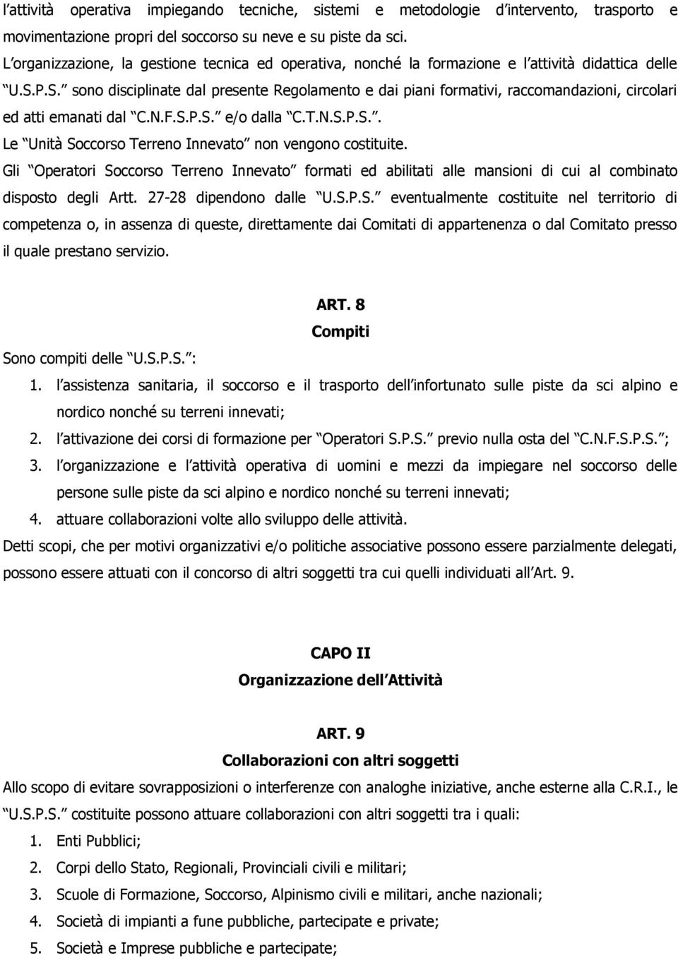 P.S. sono disciplinate dal presente Regolamento e dai piani formativi, raccomandazioni, circolari ed atti emanati dal C.N.F.S.P.S. e/o dalla C.T.N.S.P.S.. Le Unità Soccorso Terreno Innevato non vengono costituite.