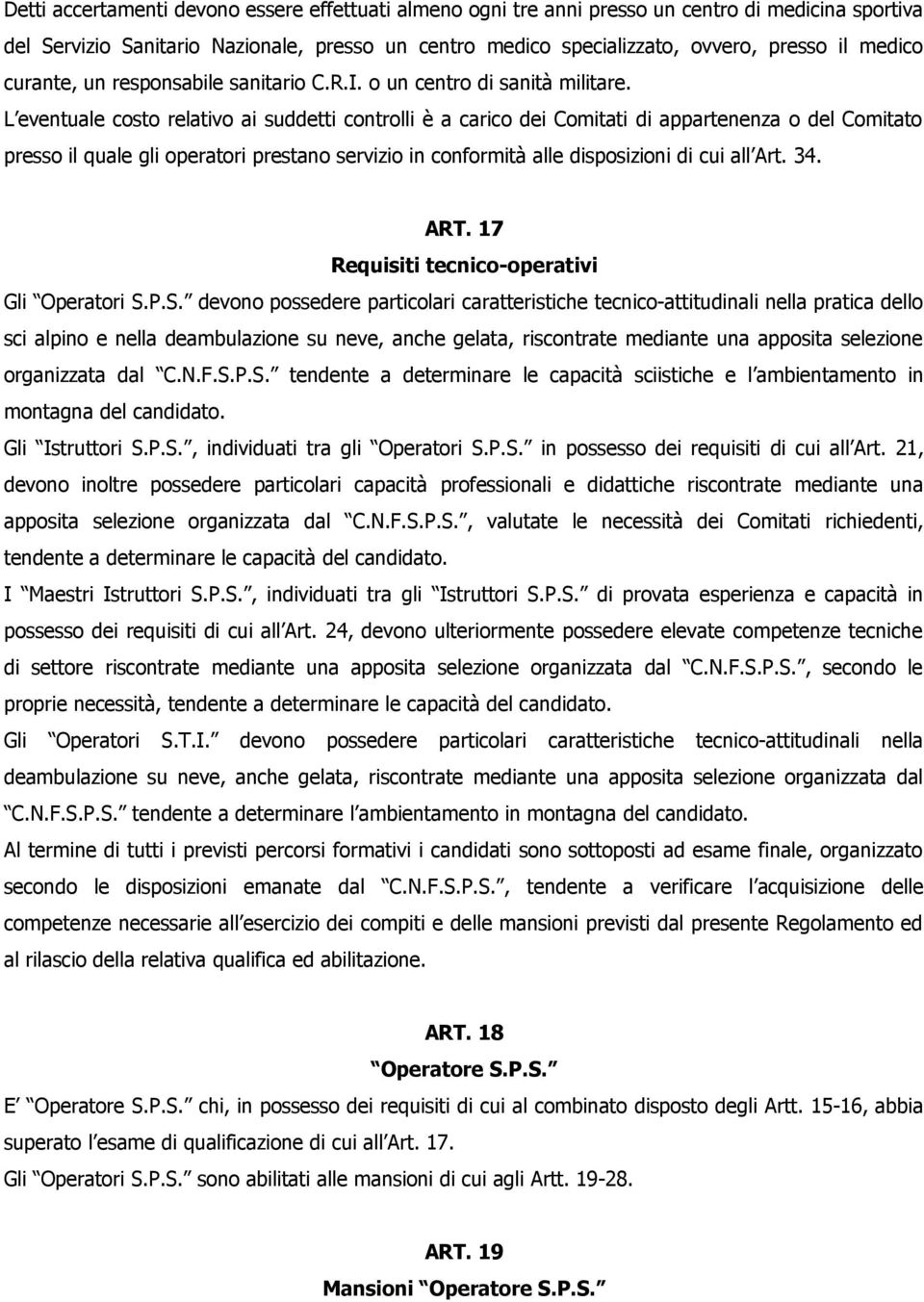 L eventuale costo relativo ai suddetti controlli è a carico dei Comitati di appartenenza o del Comitato presso il quale gli operatori prestano servizio in conformità alle disposizioni di cui all Art.