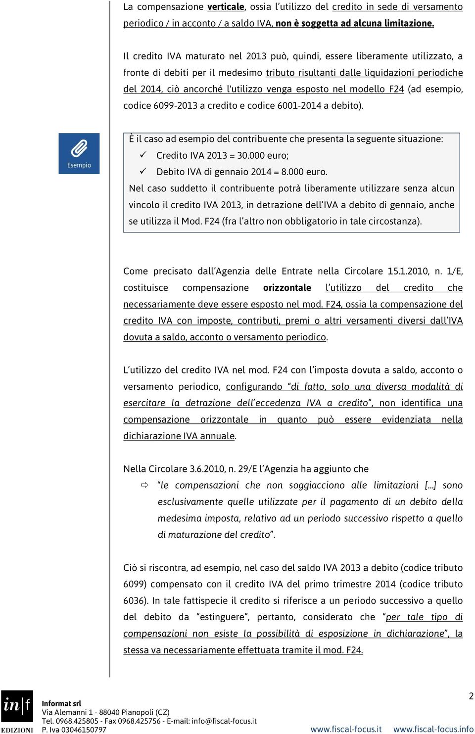 venga esposto nel modello F24 (ad esempio, codice 6099-2013 a credito e codice 6001-2014 a debito). È il caso ad esempio del contribuente che presenta la seguente situazione: Credito IVA 2013 = 30.