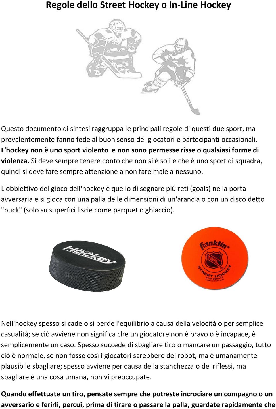 Si deve sempre tenere conto che non si è soli e che è uno sport di squadra, quindi si deve fare sempre attenzione a non fare male a nessuno.