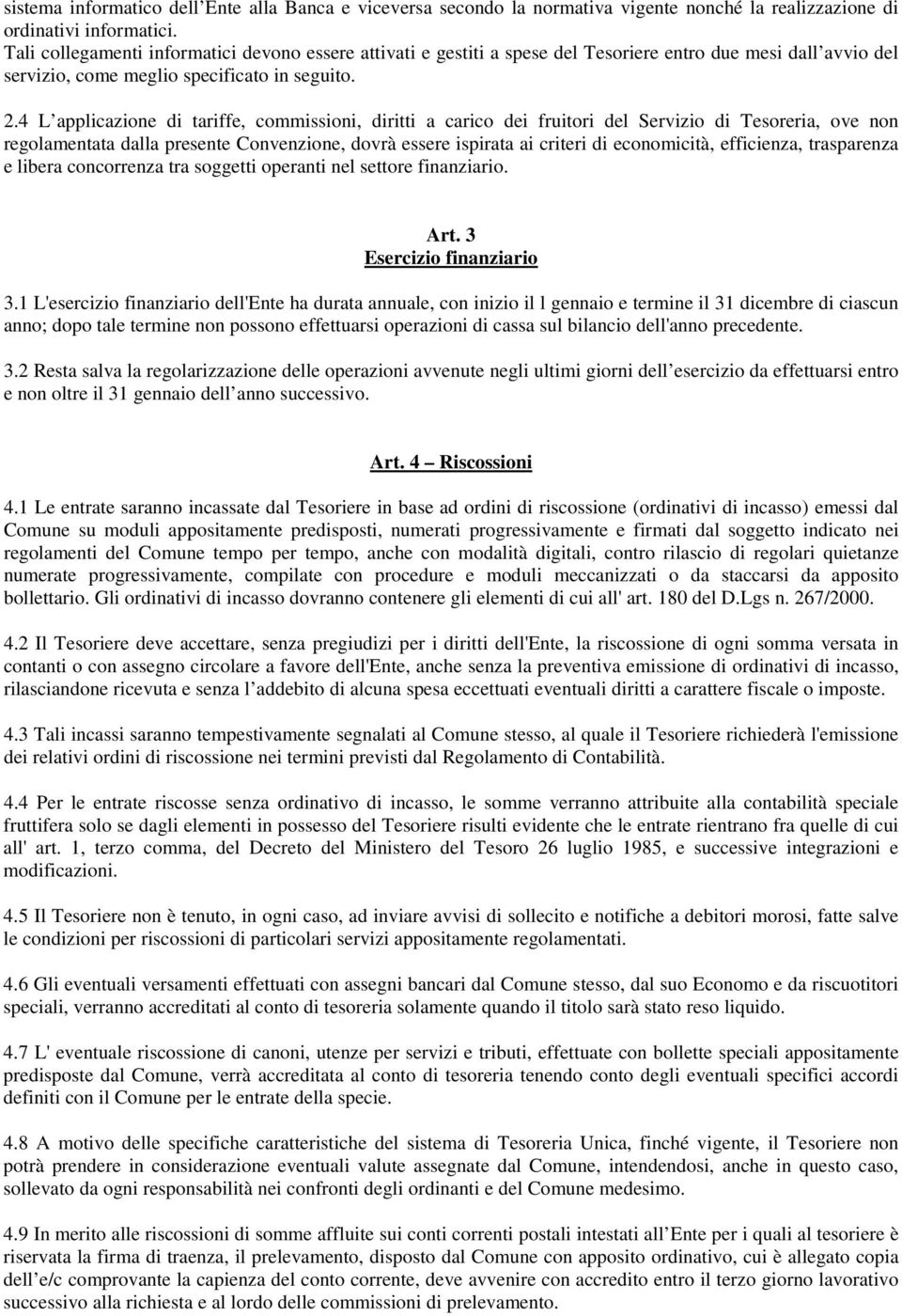 4 L applicazione di tariffe, commissioni, diritti a carico dei fruitori del Servizio di Tesoreria, ove non regolamentata dalla presente Convenzione, dovrà essere ispirata ai criteri di economicità,