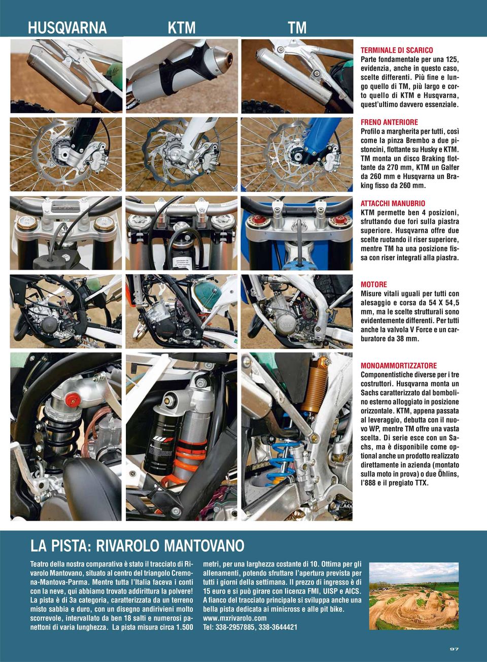 FRENO ANTERIORE Profilo a margherita per tutti, così come la pinza Brembo a due pistoncini, flottante su Husky e KTM.