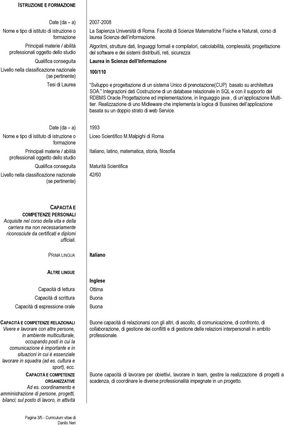 Algoritmi, strutture dati, linguaggi formali e compilatori, calcolabilità, complessità, progettazione del software e dei sistemi distribuiti, reti, sicurezza Laurea in Scienze dell Informazione