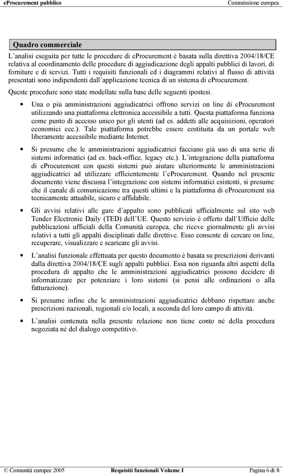 Tutti i requisiti funzionali ed i diagrammi relativi al flusso di attività presentati sono indipendenti dall applicazione tecnica di un sistema di eprocurement.