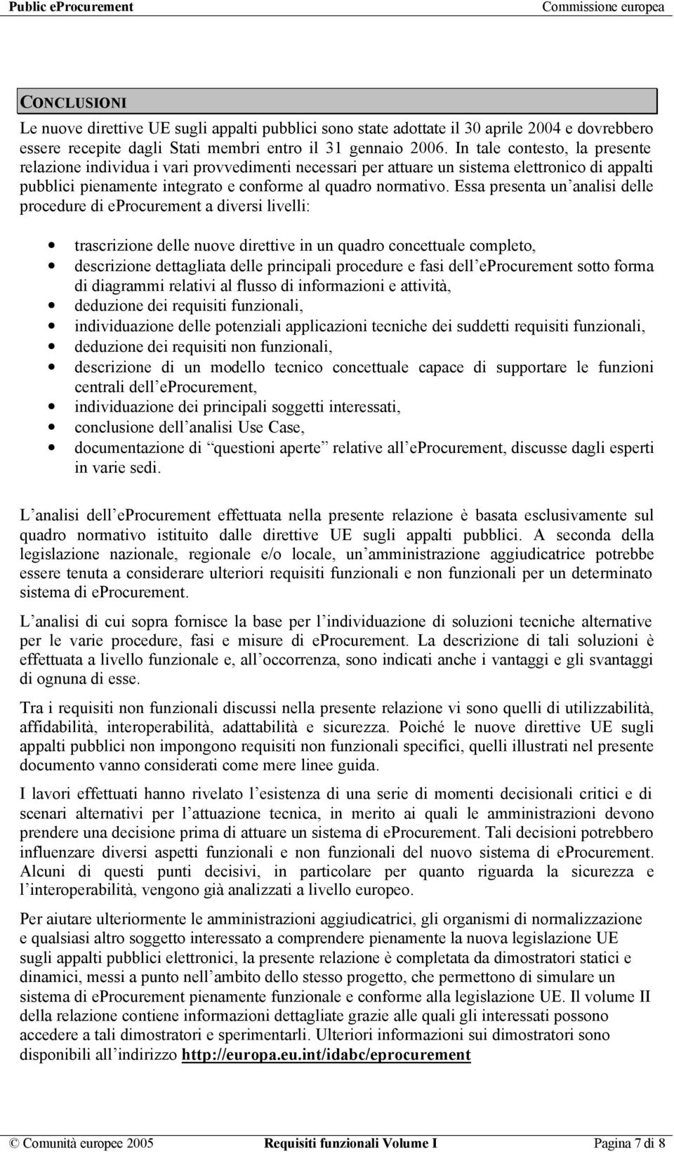 In tale contesto, la presente relazione individua i vari provvedimenti necessari per attuare un sistema elettronico di appalti pubblici pienamente integrato e conforme al quadro normativo.