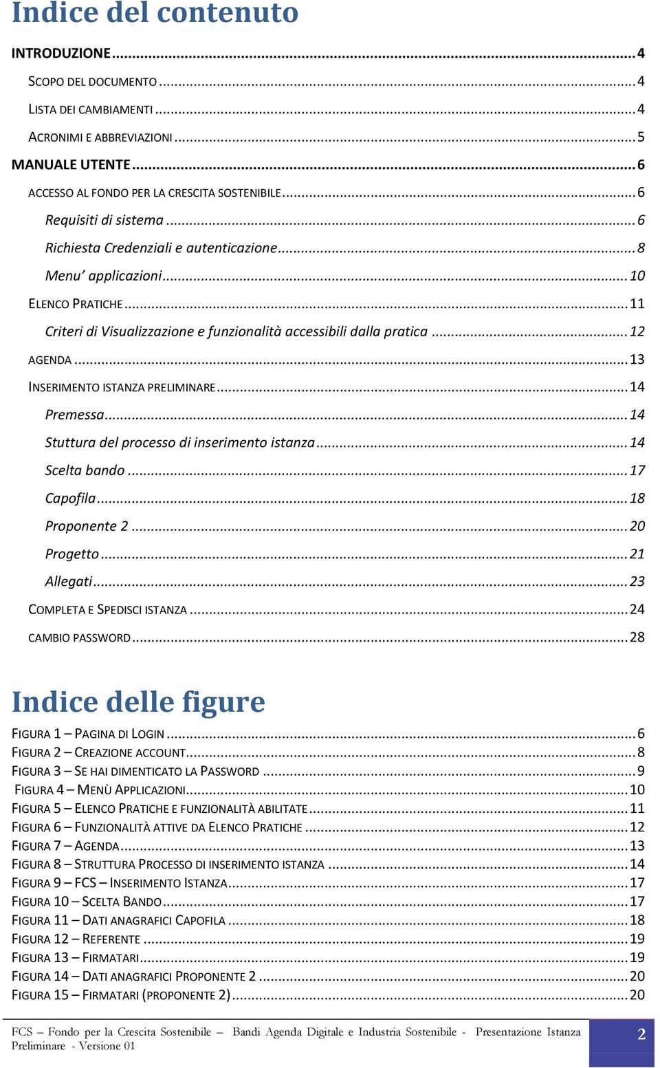 .. 13 INSERIMENTO ISTANZA PRELIMINARE... 14 Premessa... 14 Stuttura del processo di inserimento istanza... 14 Scelta bando... 17 Capofila... 18 Proponente 2... 20 Progetto... 21 Allegati.